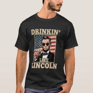 Drinking Like Lincoln 4th of July Men Abraham Meri T-Shirt