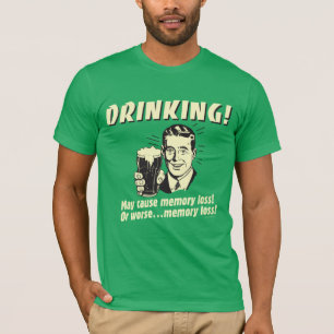 Drinking: May Cause Memory Loss Worse T-Shirt