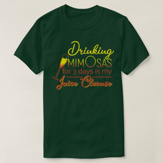 Drinking Mimosas for 3 days is my juice cleanse Gr T-Shirt (Design Front)