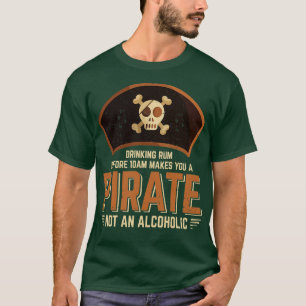 Drinking Rum Before 10am Makes You A Pirate  T-Shirt