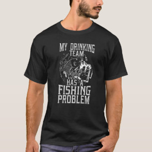 Drinking Team Fishing Problem T-Shirt