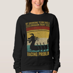 Drinking Team Has A Dragon Boat Racing Problem Rac Sweatshirt