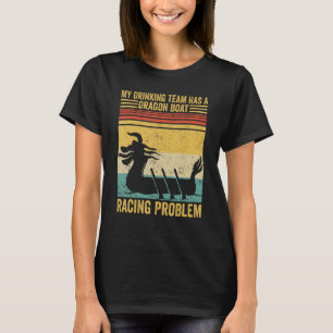 Drinking Team Has A Dragon Boat Racing Problem Rac T-Shirt