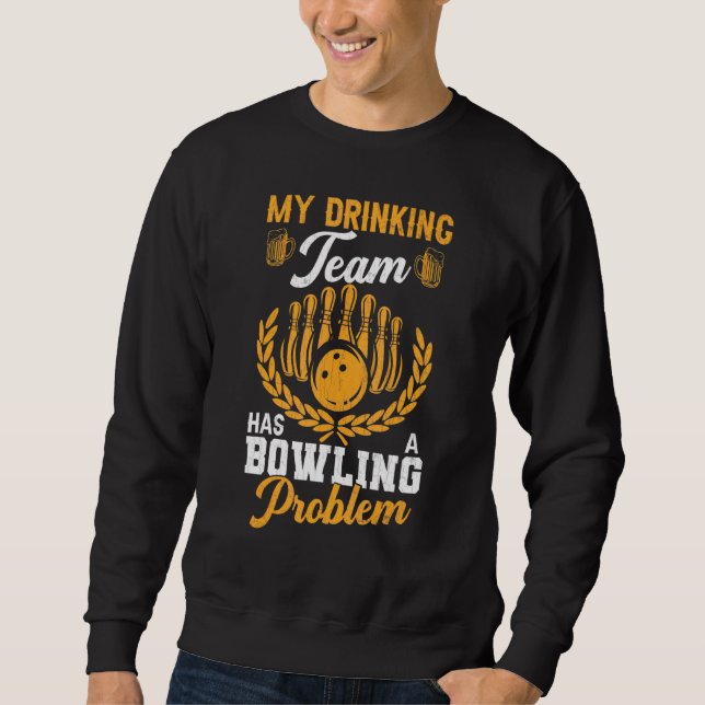 Drinking Team Has Bowling Problem Fun Player Bowle Sweatshirt (Front)