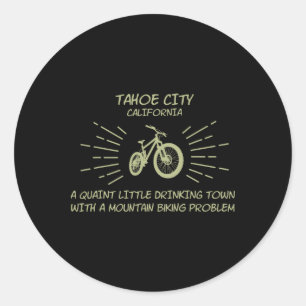 Drinking Town Mountain Biking Problem - Tahoe City Classic Round Sticker