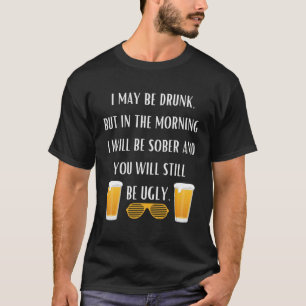 Drinking You Will Still Be Ugly Beer Goggles T-Shirt