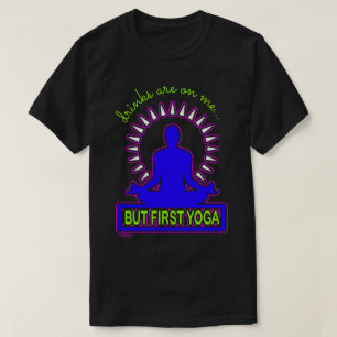 DRINKS ARE ON ME, BUT FIRST YOGA funny yoga lover  T-Shirt