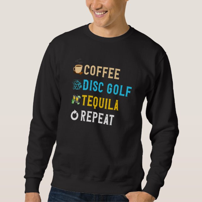 Drinks Lover Funny Coffee, Disc Golf, Tequila Repe Sweatshirt (Front)