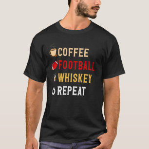 Drinks Lover Funny Coffee, Football, Whiskey Repea T-Shirt
