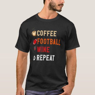 Drinks Lover Funny Coffee, Football , Wine Repeat  T-Shirt