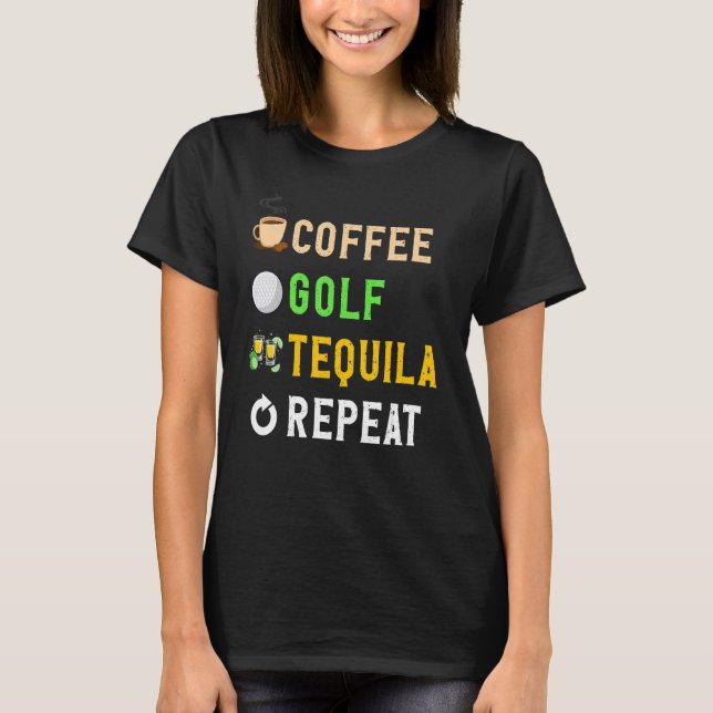Drinks Lover Funny Coffee, Golf, Tequila Repeat No T-Shirt (Front)