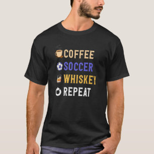 Drinks Lover Funny Coffee, Soccer, Whiskey Repeat  T-Shirt