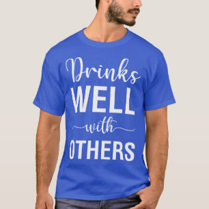 Drinks Well With Others T-Shirt
