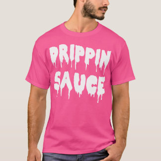 Drippin Sauce T Shirt For Hip Hop Lovers Rap Dripp