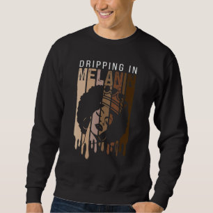 Dripping In Melanin For Women Proud Of Black Skin  Sweatshirt