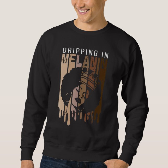 Dripping In Melanin For Women Proud Of Black Skin  Sweatshirt (Front)