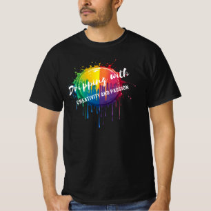 Dripping with Creativity and Passion T-Shirt