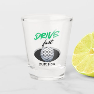 Drive Fast, putt slow Shot Glass