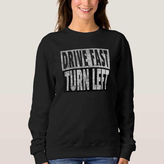 Drive Fast Turn Left - Funny Dirt Circle Track Rac Sweatshirt (Front)
