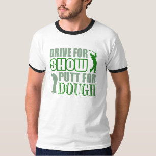 Drive For Show Putt For Dough T-Shirt