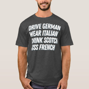 Drive German Wear Italian Drink Scotch Kiss French T-Shirt