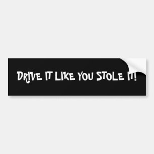 Drive it like you stole it Bumper Sticker