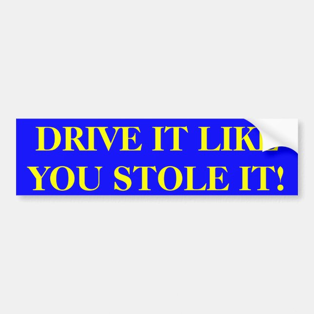 DRIVE IT LIKE YOU STOLE IT! BUMPER STICKER (Front)