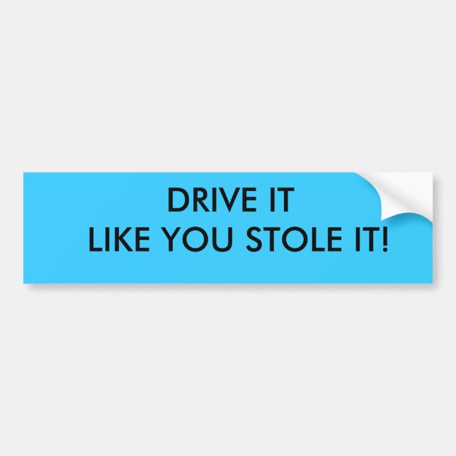 DRIVE IT LIKE YOU STOLE IT! BUMPER STICKER (Front)