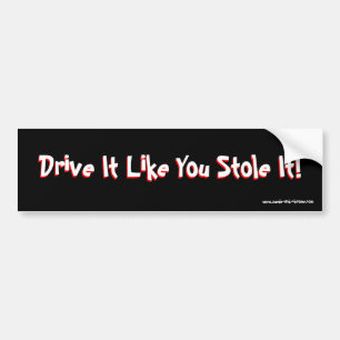 Drive It Like You Stole It! Bumper Sticker