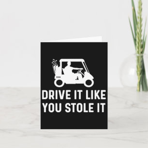 Drive It Like You Stole It - Funny Golf Cart Sayin Card
