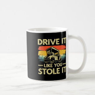 Drive It Like You Stole It Humour Golfing Golf Gif Coffee Mug