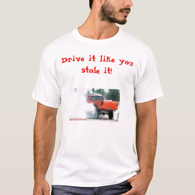 Drive it like you stole it! T-Shirt (Front)