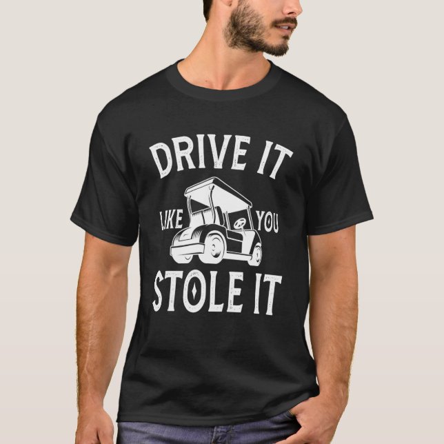 Drive It Like You Stole It T-Shirt (Front)