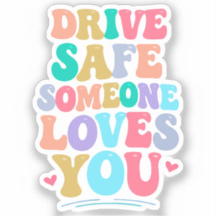 Drive safe someone loves you