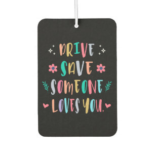 Drive safe someone loves you car air freshener