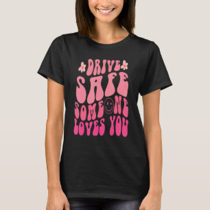 Drive Safe Someone Loves You Flower Positive T-Shirt