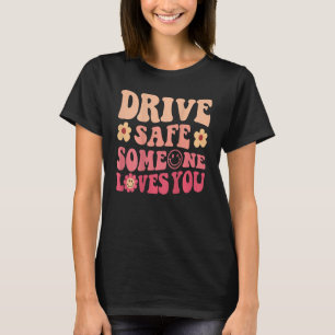 Drive Safe Someone Loves You Flower Smile Positive T-Shirt