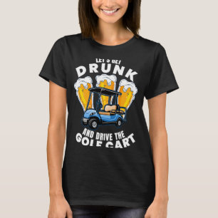 Drive The Golf Cart Golfing Player Golfer Graphic T-Shirt