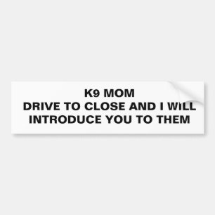 Drive to close - K9 Mum Bumper Sticker