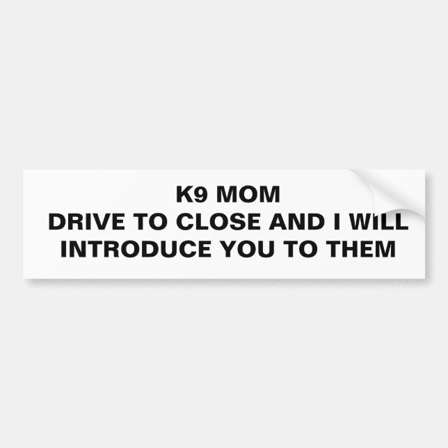 Drive to close - K9 Mum Bumper Sticker (Front)