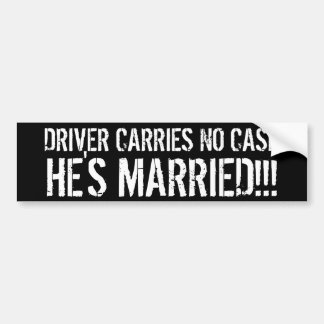 DRIVER CARRIES NO CASH, HE'S MARRIED!!! BUMPER STICKER