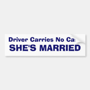 Driver Carries No Cash - SHE'S MARRIED Bumper Sticker