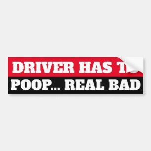 DRIVER HAS TO POOP REAL BAD BUMPER STICKER