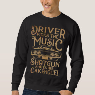 Driver Picks the Music Shotgun Shuts His Cakehole Sweatshirt