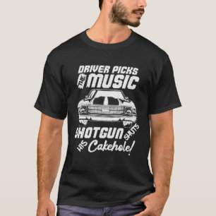 Driver Picks the Music Shotgun Shuts His Cakehole T-Shirt