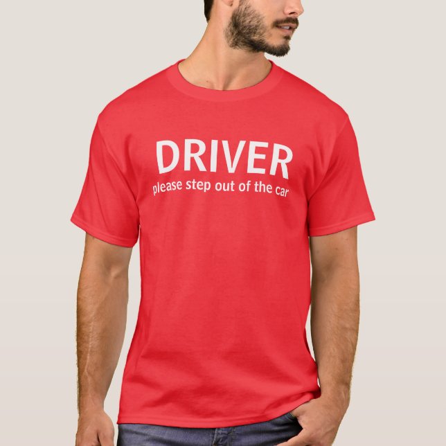 DRIVER, please step out of the car T-Shirt (Front)