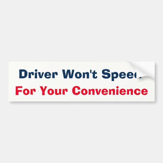 Driver Won't Speed For Convenience Bumper Sticker (Front)