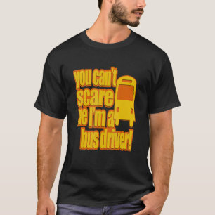   DRIVER    YOU CAN'T SCARE ME  I'M A BUS DRIVER T-Shirt