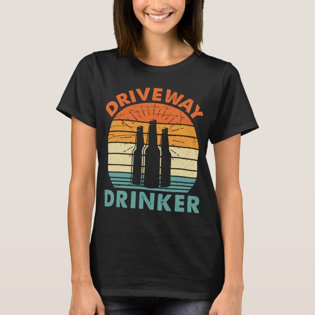 Driveway Drinker Beer Drinking Funny T-Shirt (Front)