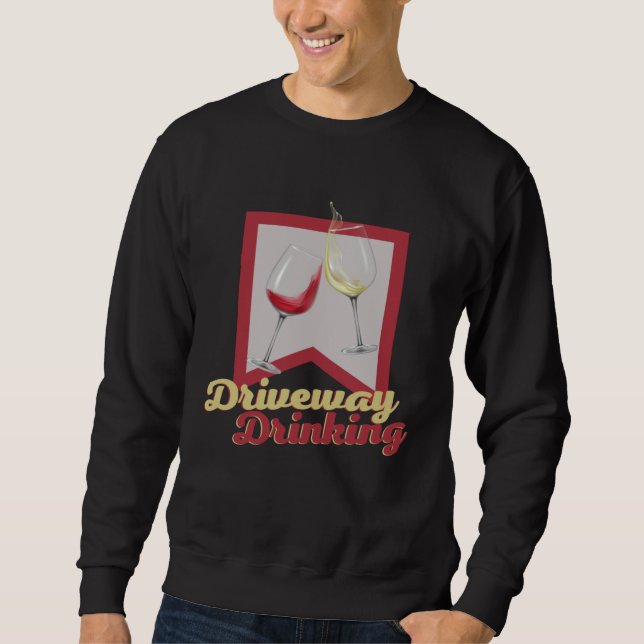 Driveway Drinking for Social Wine Drinker Outside Sweatshirt (Front)